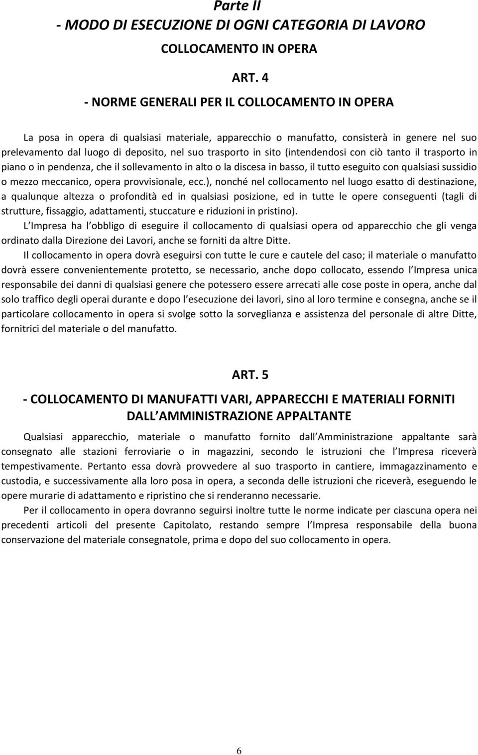 sito (intendendosi con ciò tanto il trasporto in piano o in pendenza, che il sollevamento in alto o la discesa in basso, il tutto eseguito con qualsiasi sussidio o mezzo meccanico, opera