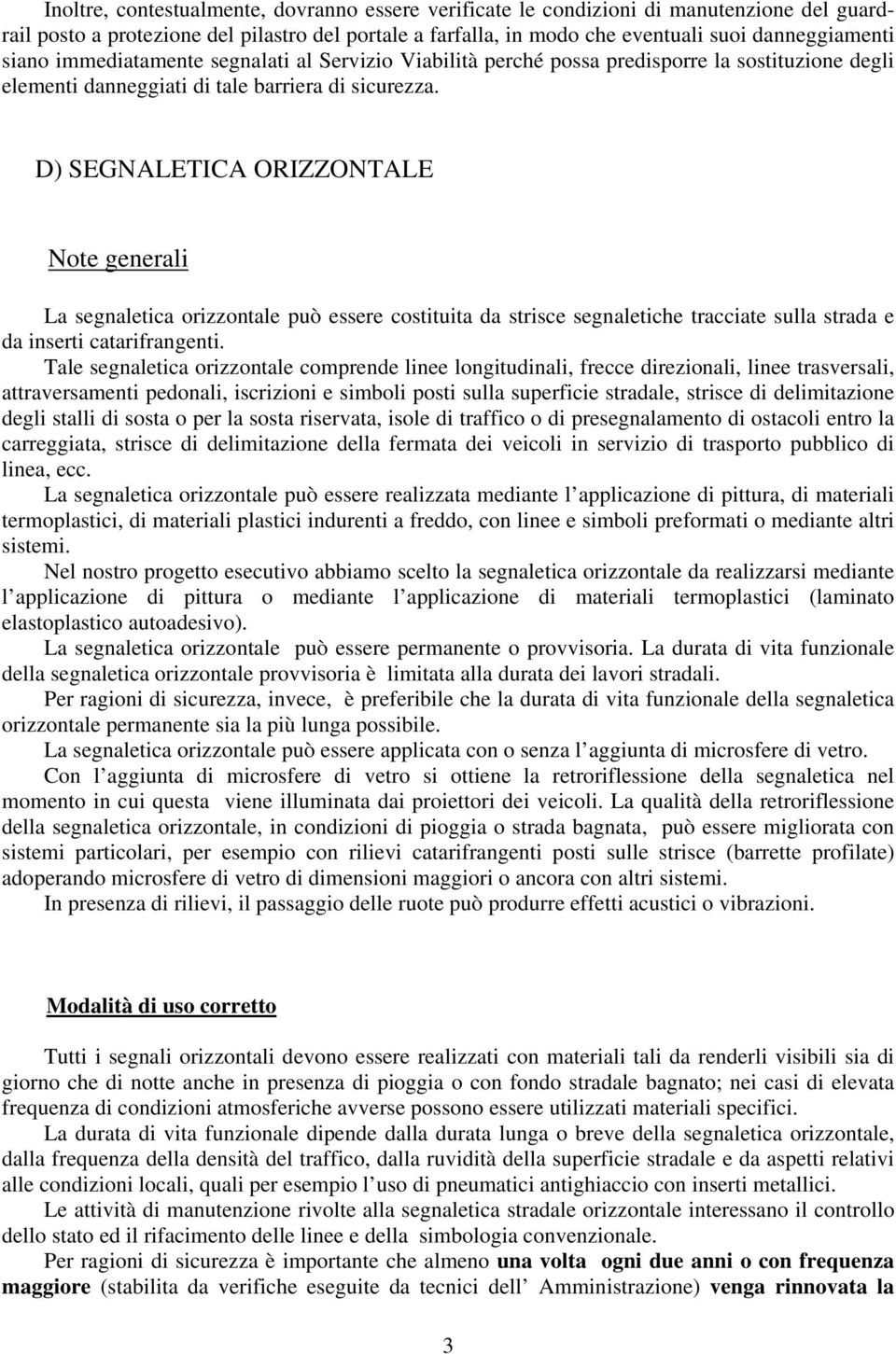 D) SEGNALETICA ORIZZONTALE Note generali La segnaletica orizzontale può essere costituita da strisce segnaletiche tracciate sulla strada e da inserti catarifrangenti.