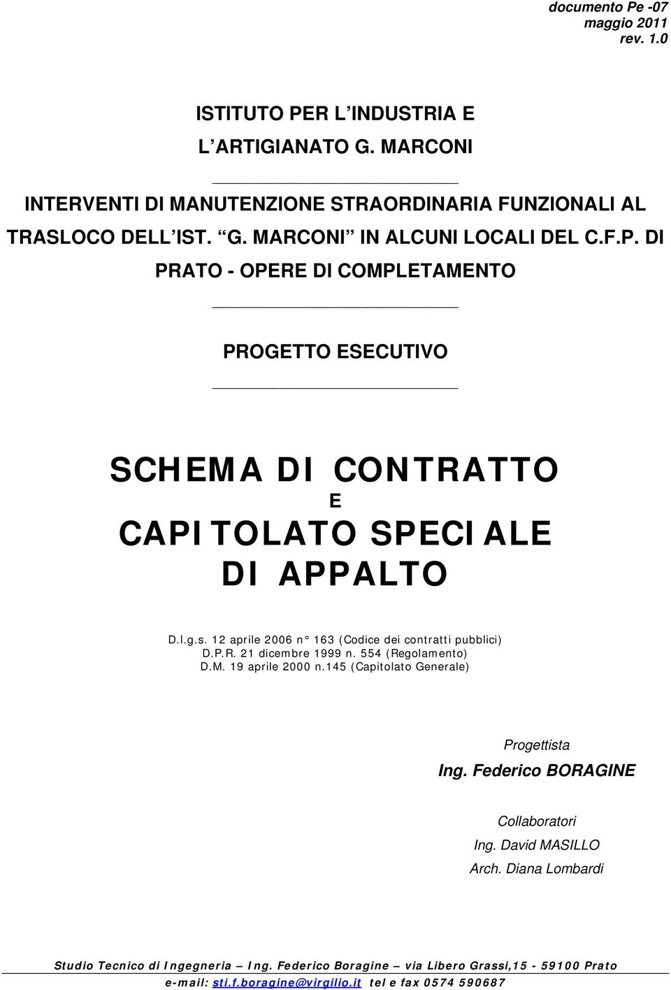 12 aprile 2006 n 163 (Codice dei contratti pubblici) D.P.R. 21 dicembre 1999 n. 554 (Regolamento) D.M. 19 aprile 2000 n.145 (Capitolato Generale) Progettista Ing.