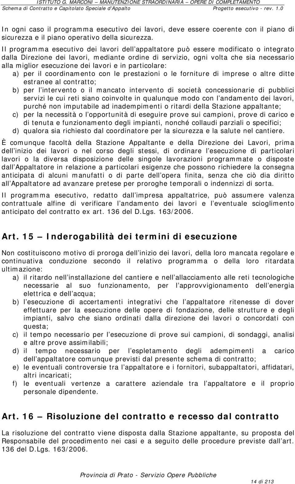 lavori e in particolare: a) per il coordinamento con le prestazioni o le forniture di imprese o altre ditte estranee al contratto; b) per l intervento o il mancato intervento di società