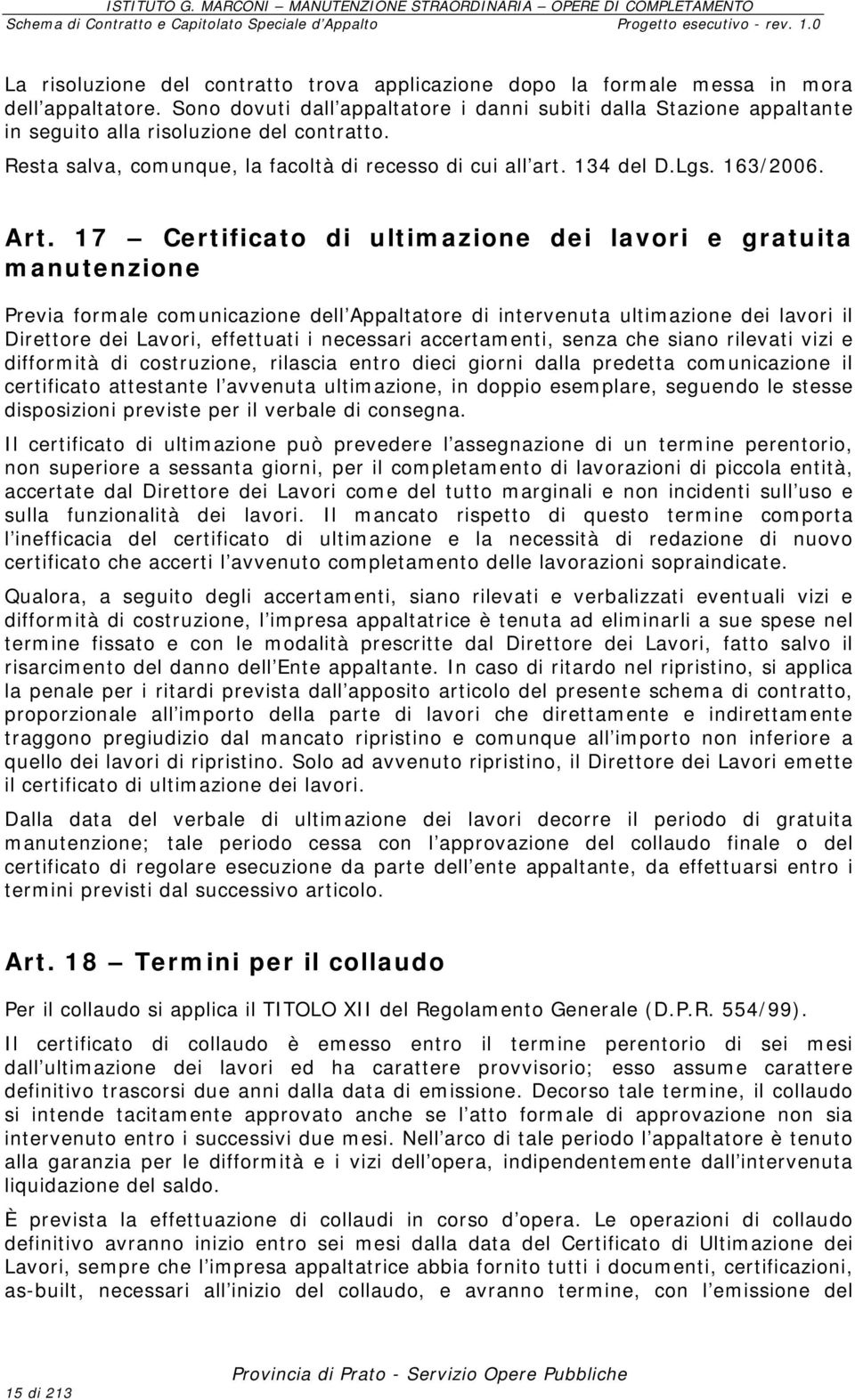 Art. 17 Certificato di ultimazione dei lavori e gratuita manutenzione Previa formale comunicazione dell Appaltatore di intervenuta ultimazione dei lavori il Direttore dei Lavori, effettuati i