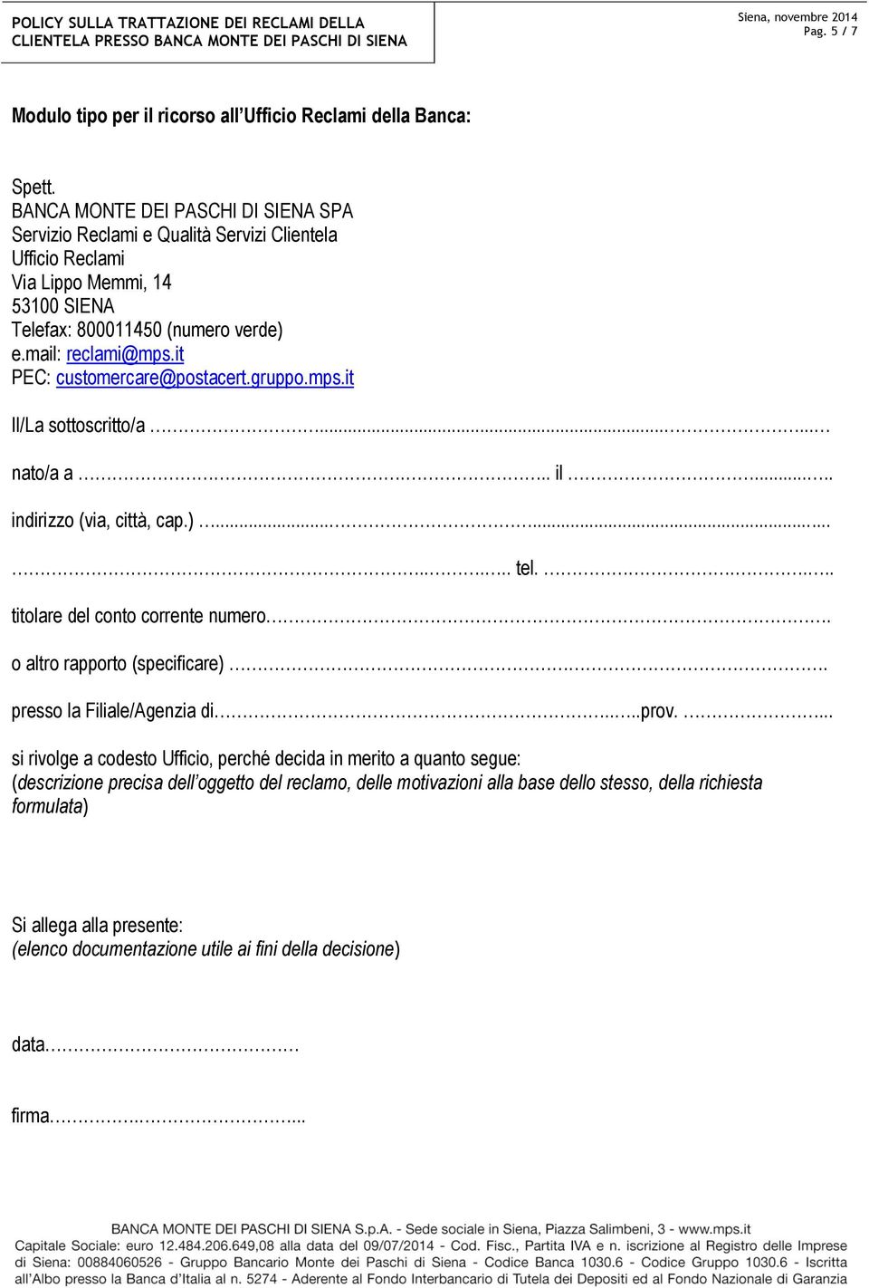 it PEC: customercare@postacert.gruppo.mps.it Il/La sottoscritto/a...... nato/a a... il..... indirizzo (via, città, cap.)........... tel..... titolare del conto corrente numero.