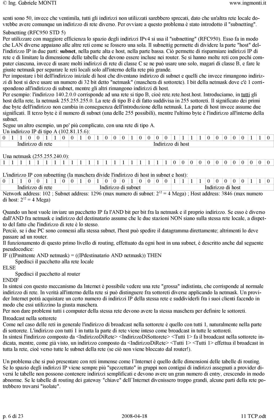 Per ovviare a questo problema è stato introdotto il "subnetting". Subnetting (RFC950 STD 5) Per utilizzare con maggiore efficienza lo spazio degli indirizzi IPv4 si usa il "subnetting" (RFC950).