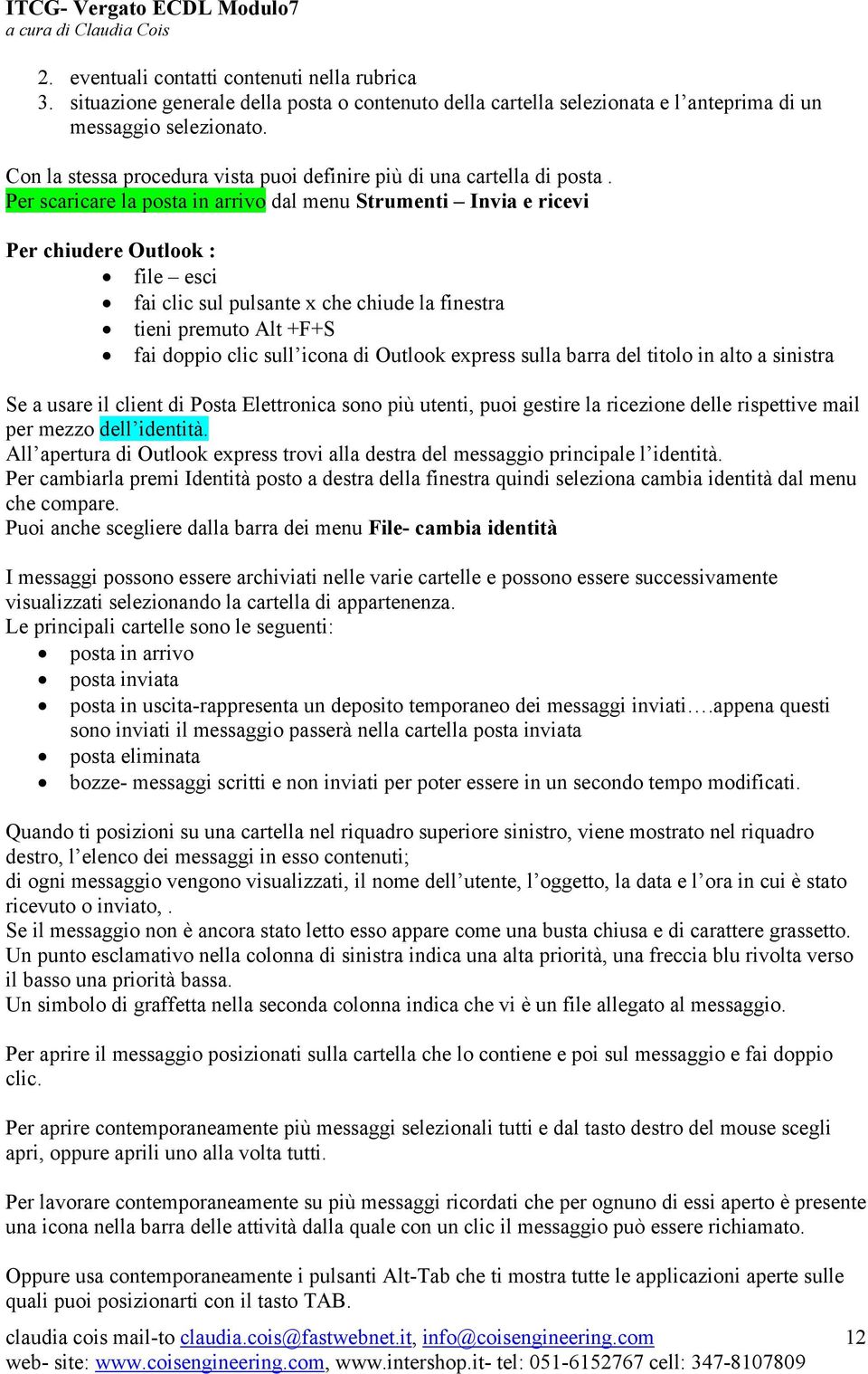 Per scaricare la posta in arrivo dal menu Strumenti Invia e ricevi Per chiudere Outlook : file esci fai clic sul pulsante x che chiude la finestra tieni premuto Alt +F+S fai doppio clic sull icona di