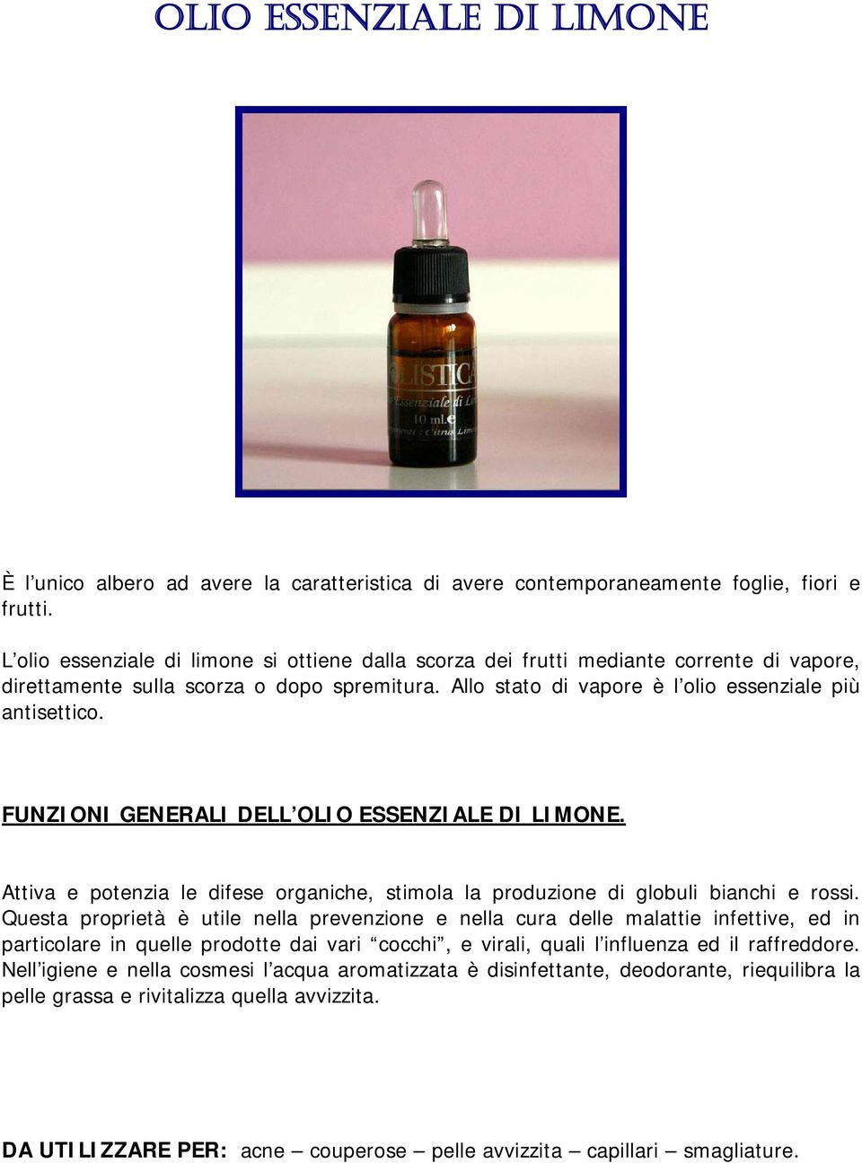 FUNZIONI GENERALI DELL OLIO ESSENZIALE DI LIMONE. Attiva e potenzia le difese organiche, stimola la produzione di globuli bianchi e rossi.