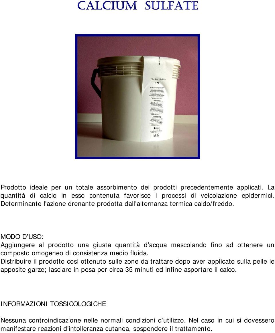 MODO D USO: Aggiungere al prodotto una giusta quantità d acqua mescolando fino ad ottenere un composto omogeneo di consistenza medio fluida.