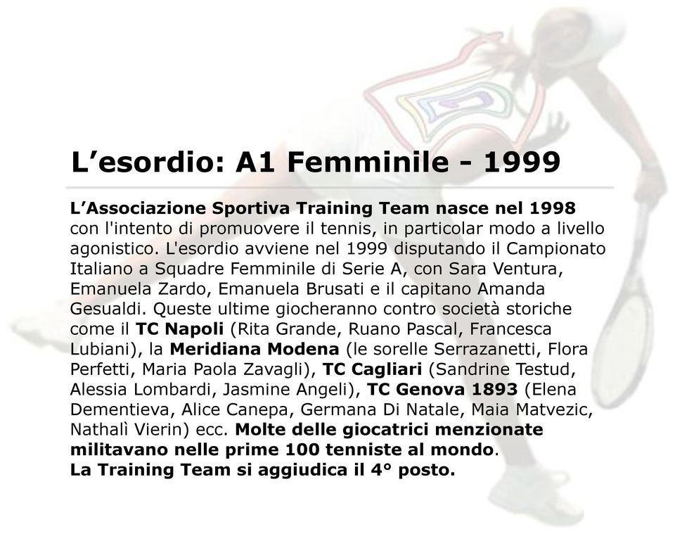 Queste ultime giocheranno contro società storiche come il TC Napoli (Rita Grande, Ruano Pascal, Francesca Lubiani), la Meridiana Modena (le sorelle Serrazanetti, Flora Perfetti, Maria Paola Zavagli),