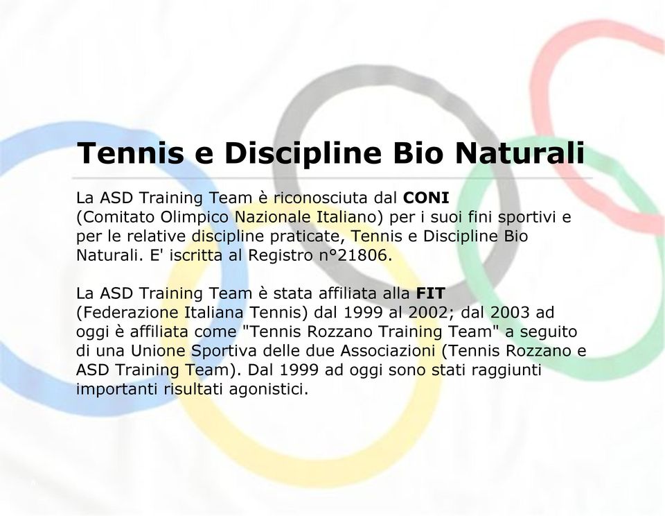 La ASD Training Team è stata affiliata alla FIT (Federazione Italiana Tennis) dal 1999 al 2002; dal 2003 ad oggi è affiliata come "Tennis