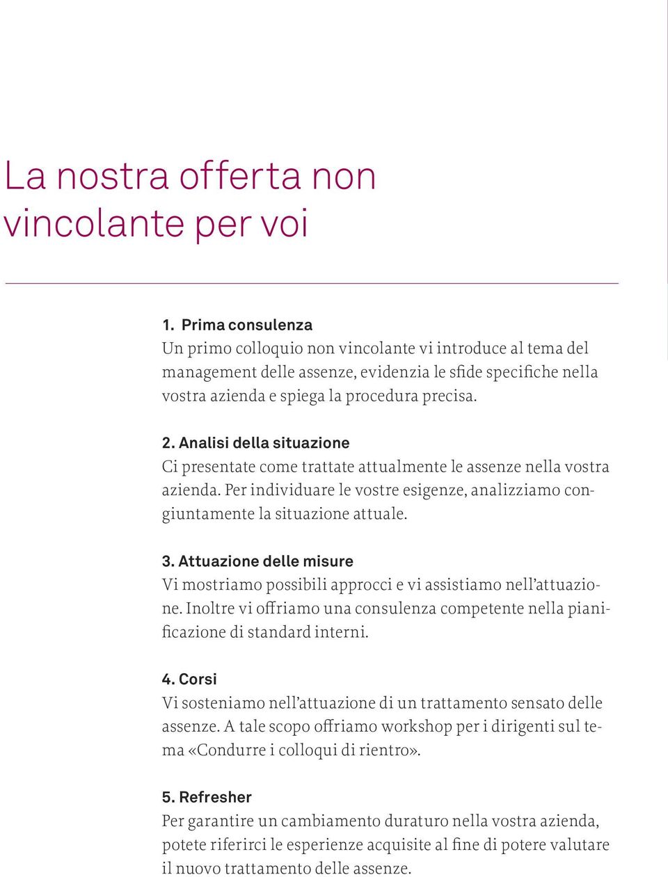 Analisi della situazione Ci presentate come trattate attualmente le assenze nella vostra azienda. Per individuare le vostre esigenze, analizziamo congiuntamente la situazione attuale. 3.