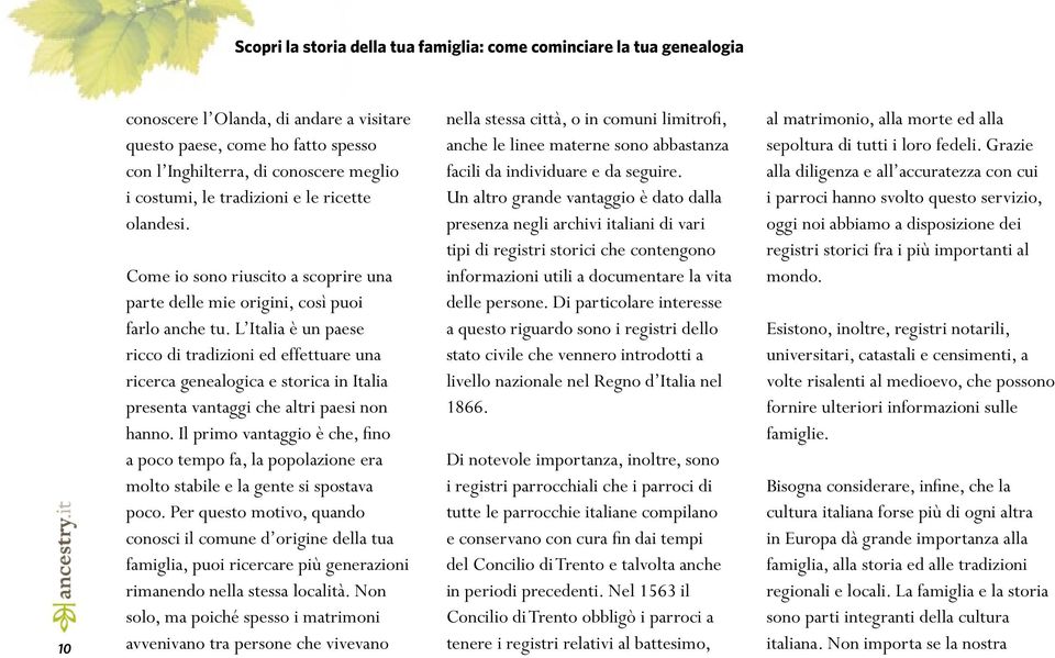 L Italia è un paese ricco di tradizioni ed effettuare una ricerca genealogica e storica in Italia presenta vantaggi che altri paesi non hanno.