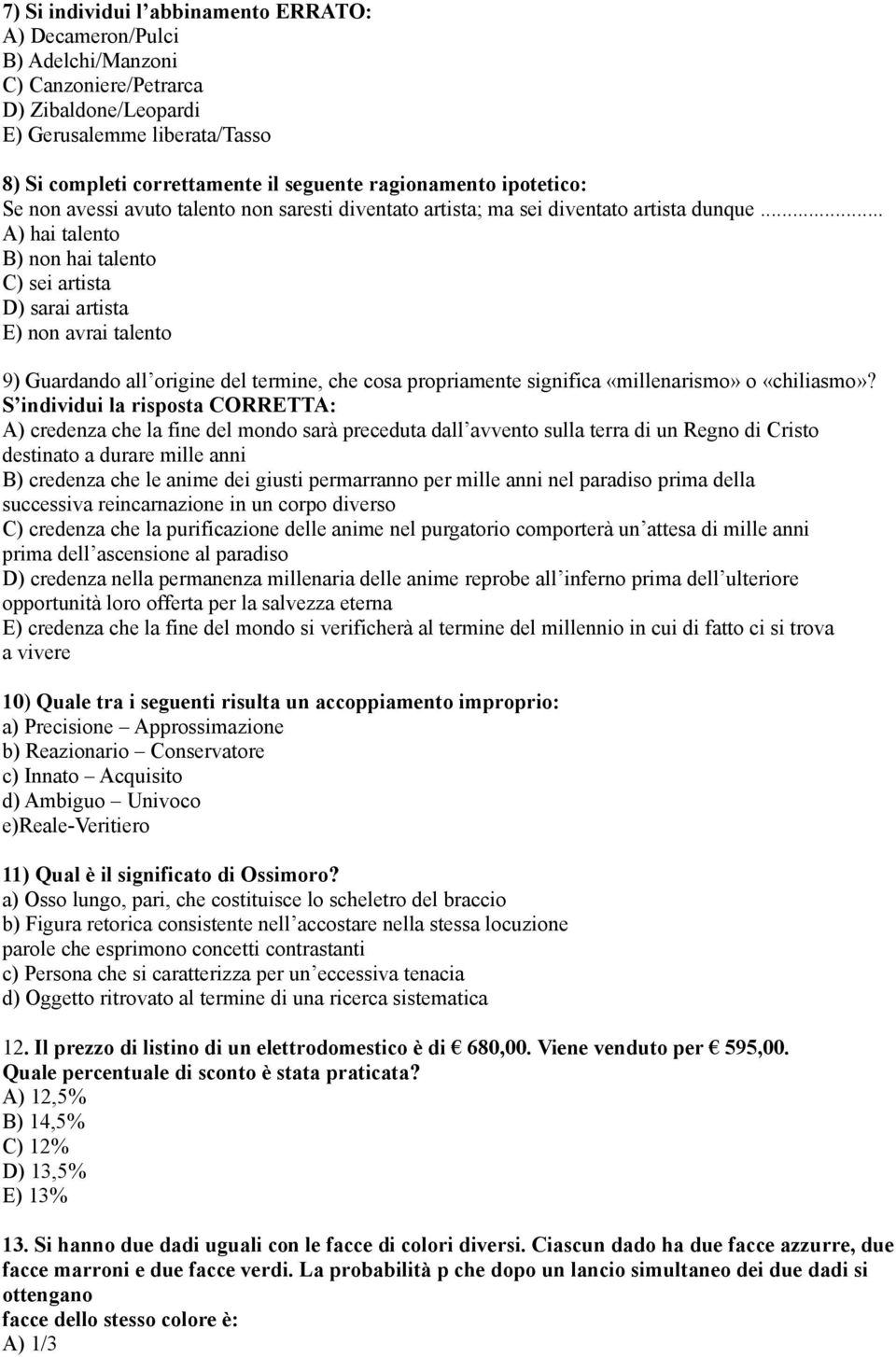 .. A) hai talento B) non hai talento C) sei artista D) sarai artista E) non avrai talento 9) Guardando all origine del termine, che cosa propriamente significa «millenarismo» o «chiliasmo»?