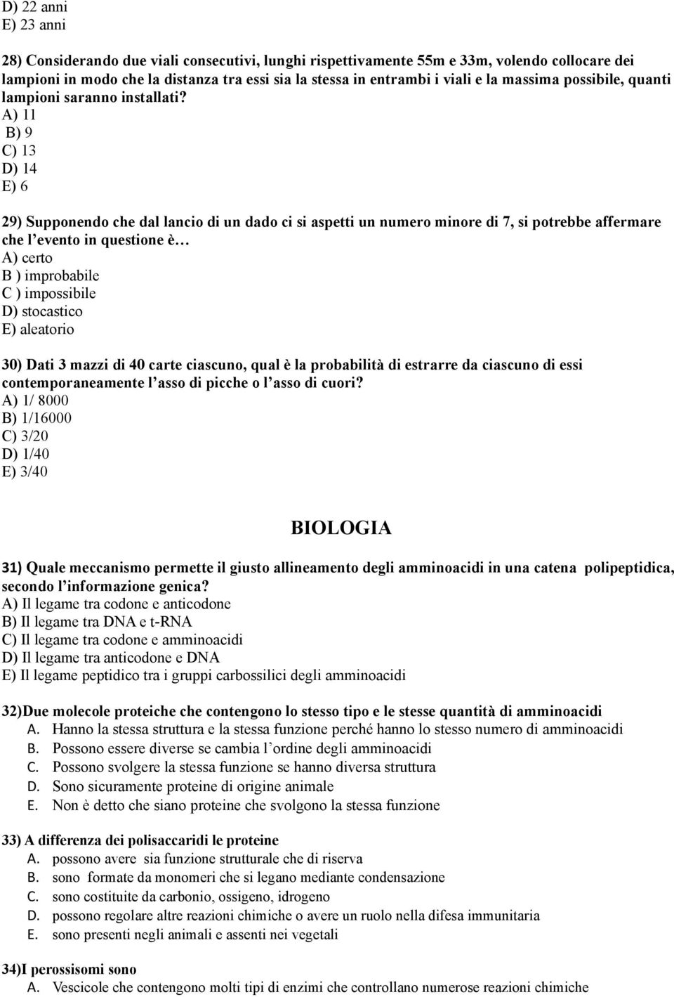 A) 11 B) 9 C) 13 D) 14 E) 6 29) Supponendo che dal lancio di un dado ci si aspetti un numero minore di 7, si potrebbe affermare che l evento in questione è A) certo B ) improbabile C ) impossibile D)