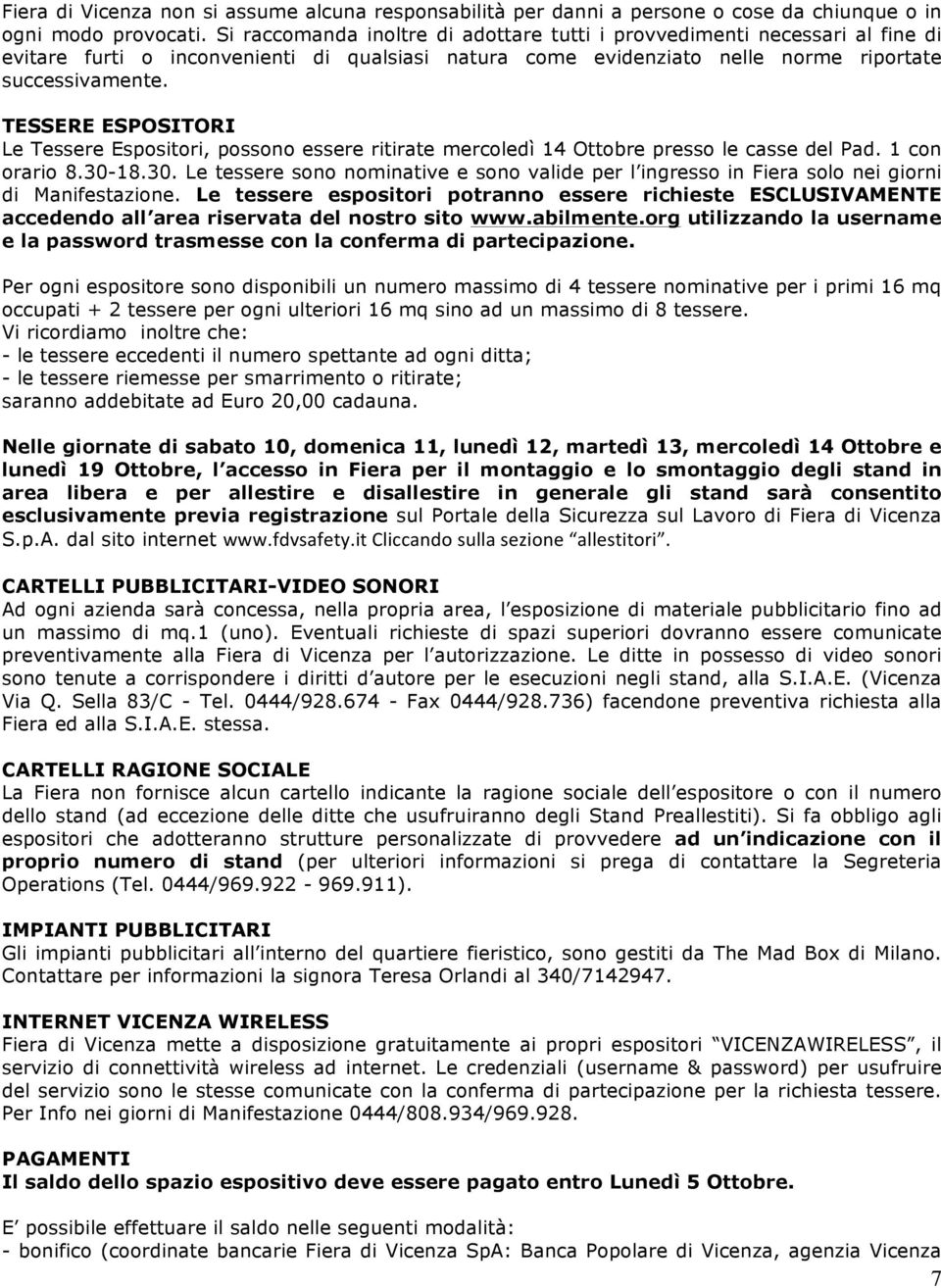 TESSERE ESPOSITORI Le Tessere Espositori, possono essere ritirate mercoledì 14 Ottobre presso le casse del Pad. 1 con orario 8.30-