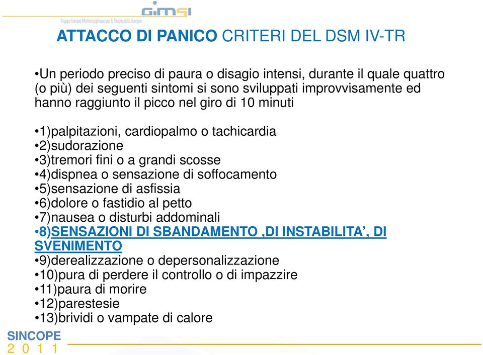 4)dispnea o sensazione di soffocamento 5)sensazione di asfissia 6)dolore o fastidio al petto 7)nausea o disturbi addominali 8)SENSAZIONI DI SBANDAMENTO,DI