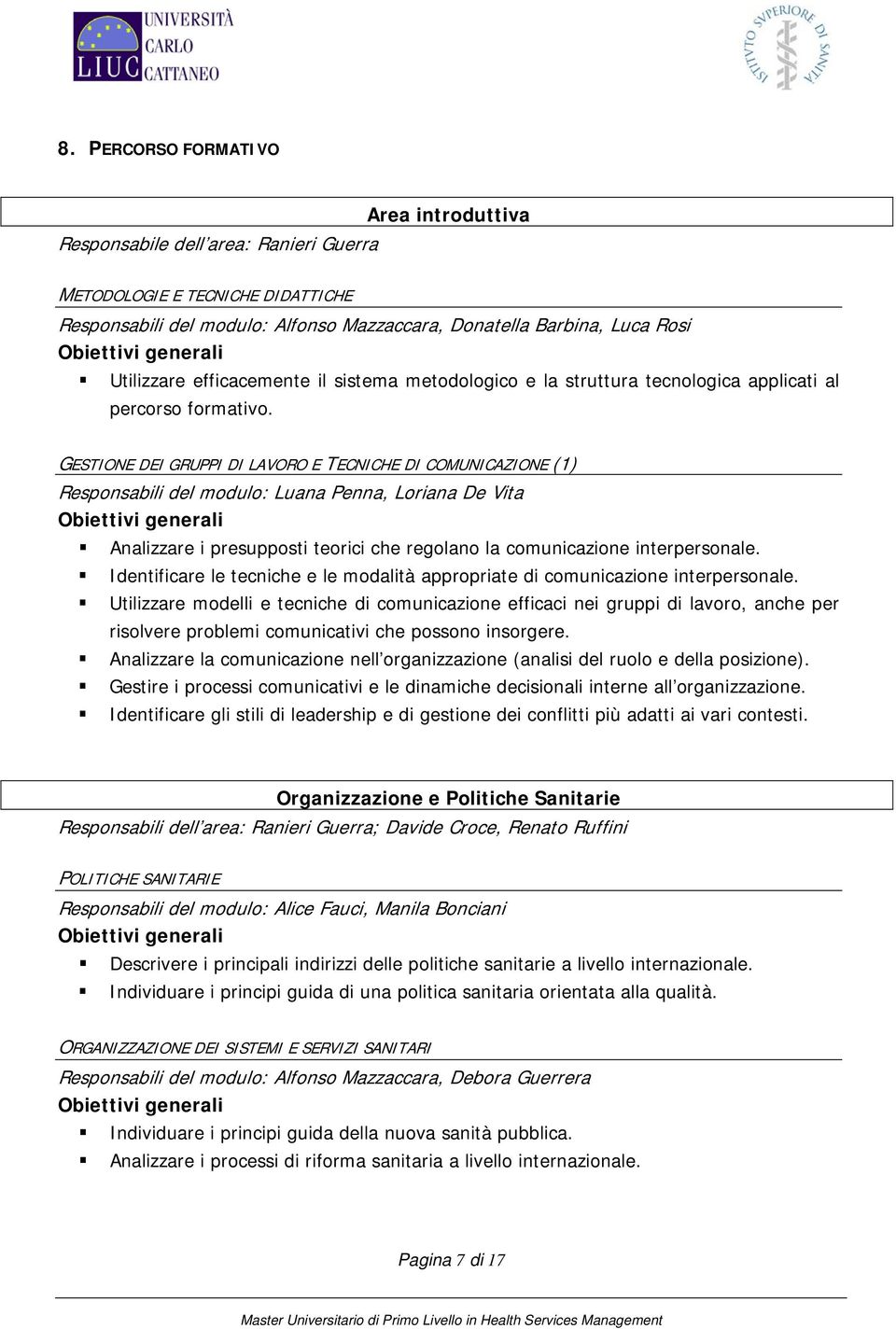 GESTIONE DEI GRUPPI DI LAVORO E TECNICHE DI COMUNICAZIONE (1) Responsabili del modulo: Luana Penna, Loriana De Vita Analizzare i presupposti teorici che regolano la comunicazione interpersonale.