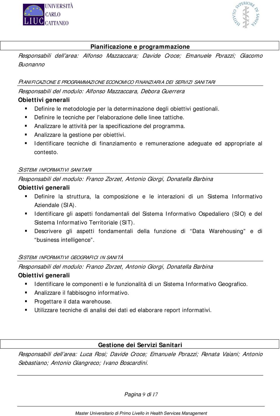 Analizzare le attività per la specificazione del programma. Analizzare la gestione per obiettivi. Identificare tecniche di finanziamento e remunerazione adeguate ed appropriate al contesto.