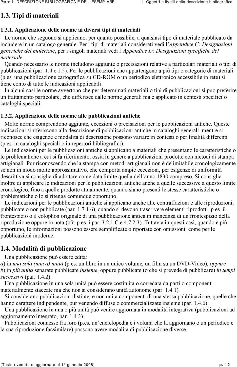 Quando necessario le norme includono aggiunte o precisazioni relative a particolari materiali o tipi di pubblicazioni (par. 1.4 e 1.5).