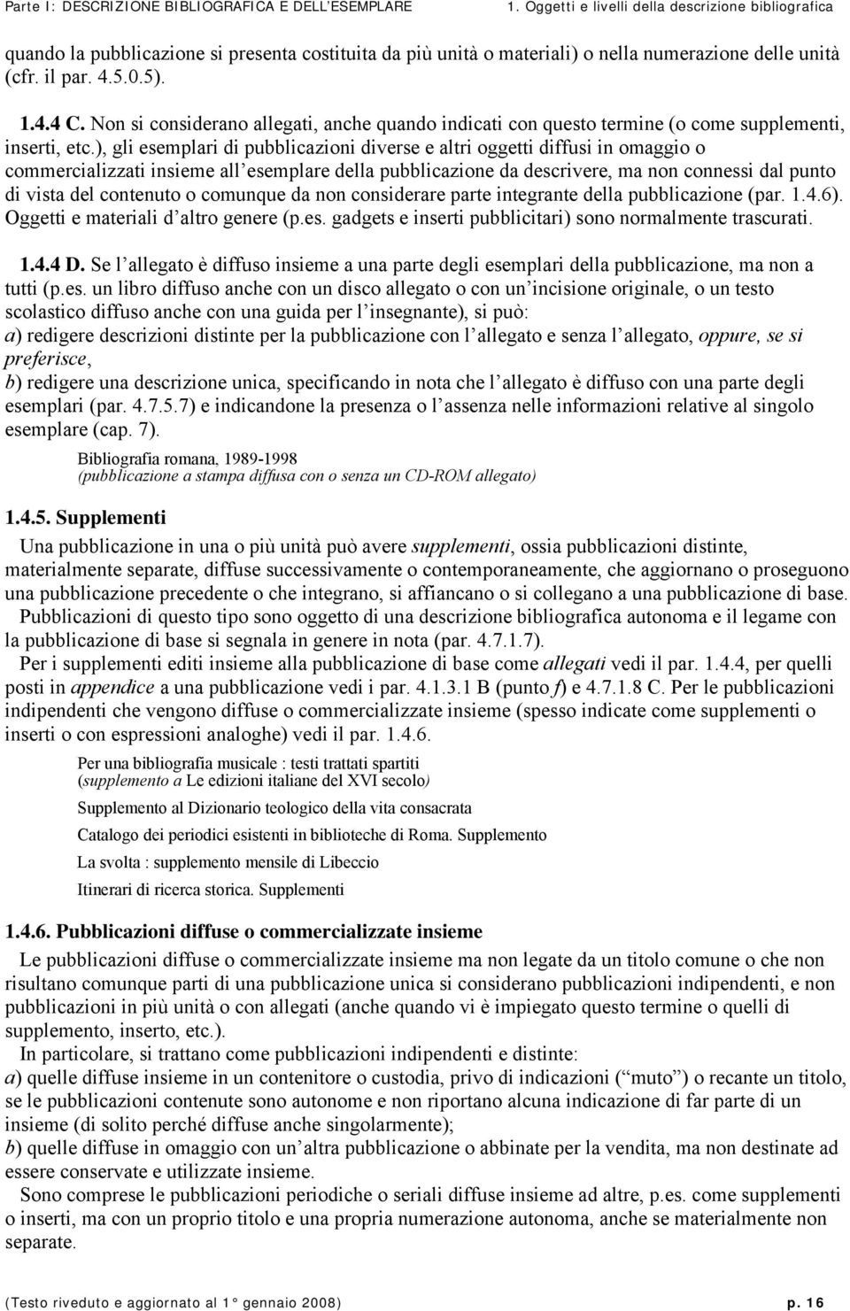 ), gli esemplari di pubblicazioni diverse e altri oggetti diffusi in omaggio o commercializzati insieme all esemplare della pubblicazione da descrivere, ma non connessi dal punto di vista del