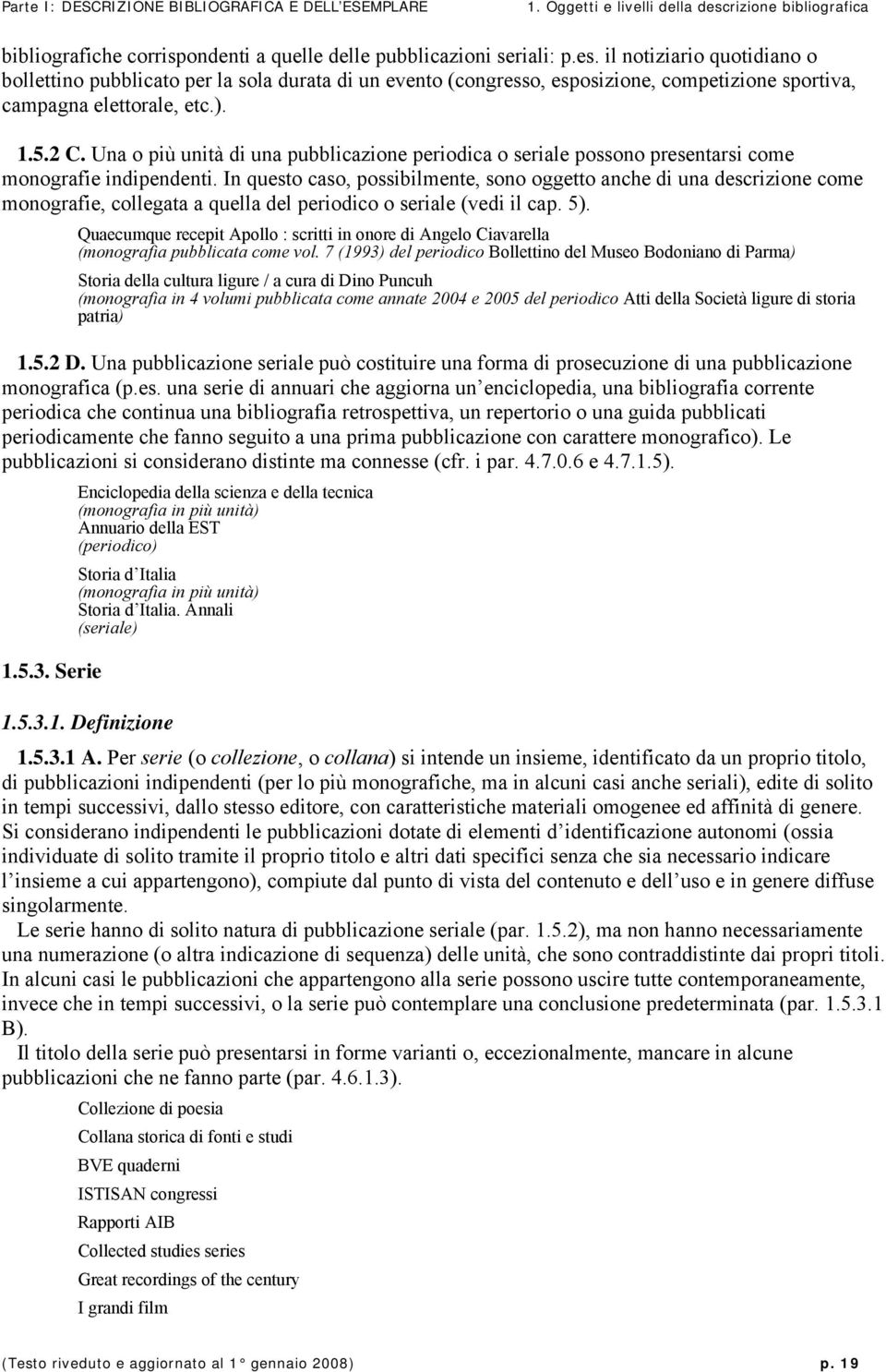 In questo caso, possibilmente, sono oggetto anche di una descrizione come monografie, collegata a quella del periodico o seriale (vedi il cap. 5).