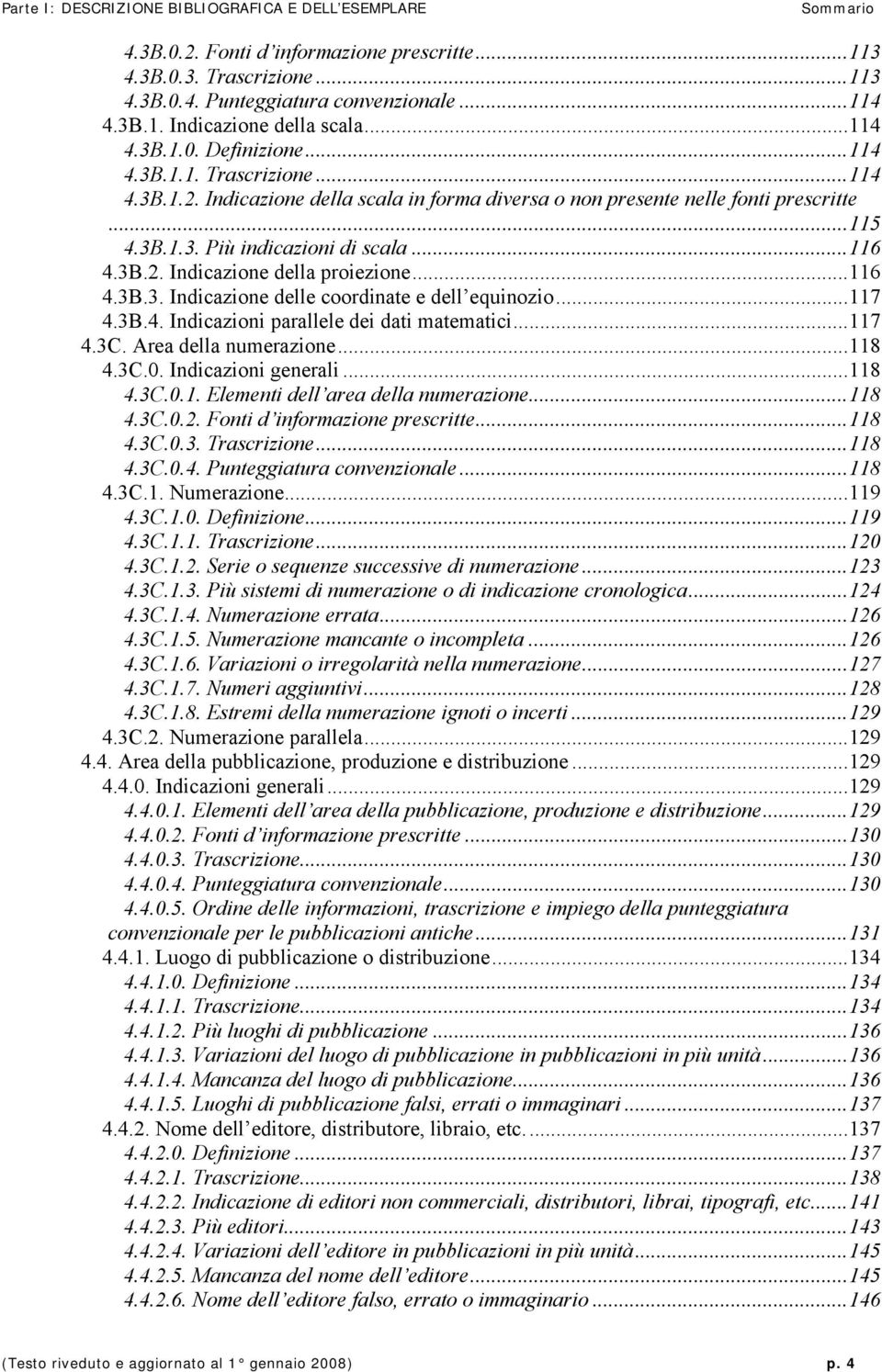 ..117 4.3C. Area della numerazione...118 4.3C.0. Indicazioni generali...118 4.3C.0.1. Elementi dell area della numerazione...118 4.3C.0.2. Fonti d informazione prescritte...118 4.3C.0.3. Trascrizione.