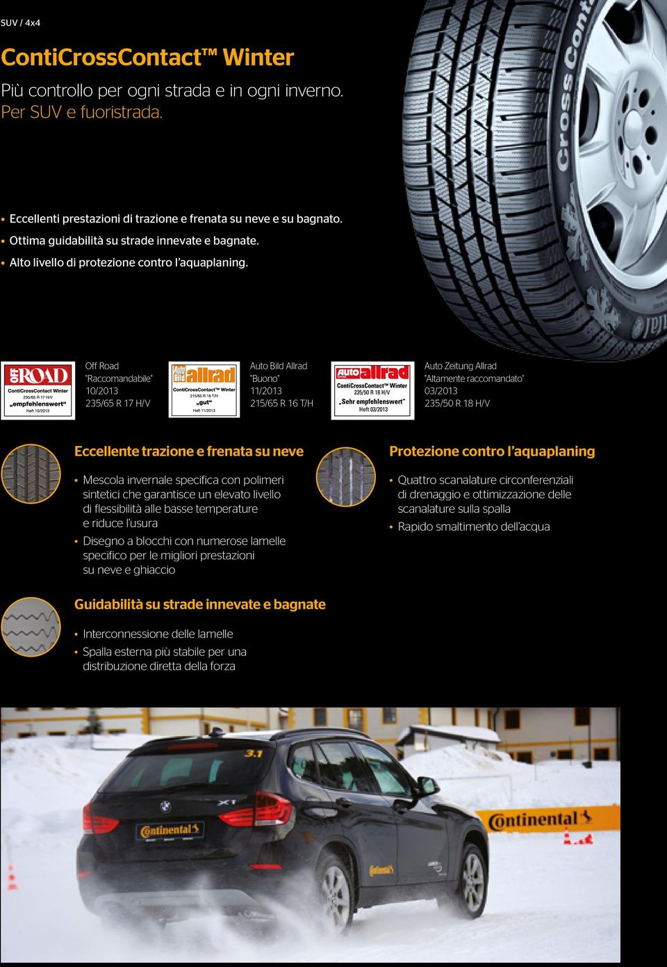 Off Road "Raccomandabile" 10/2013 235/65 R 17 H/V Auto Bild Allrad "Buono" 11/2013 215/65 R 16 T/H Auto Zeitung Allrad "Altamente raccomandato" 03/2013 235/50 R 18 H/V Eccellente trazione e frenata