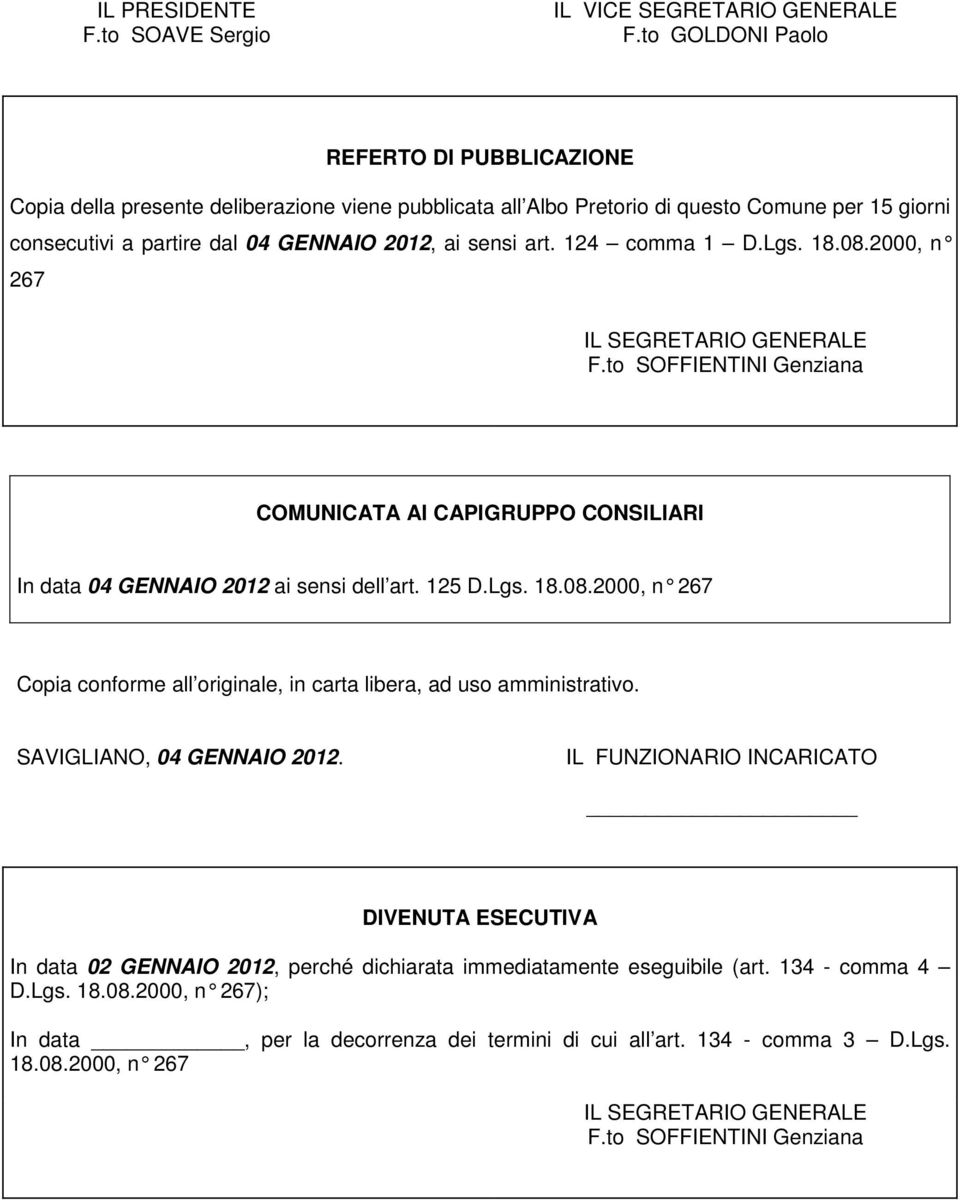 124 comma 1 D.Lgs. 18.08.2000, n 267 IL SEGRETARIO GENERALE F.to SOFFIENTINI Genziana COMUNICATA AI CAPIGRUPPO CONSILIARI In data 04 GENNAIO 2012 ai sensi dell art. 125 D.Lgs. 18.08.2000, n 267 Copia conforme all originale, in carta libera, ad uso amministrativo.