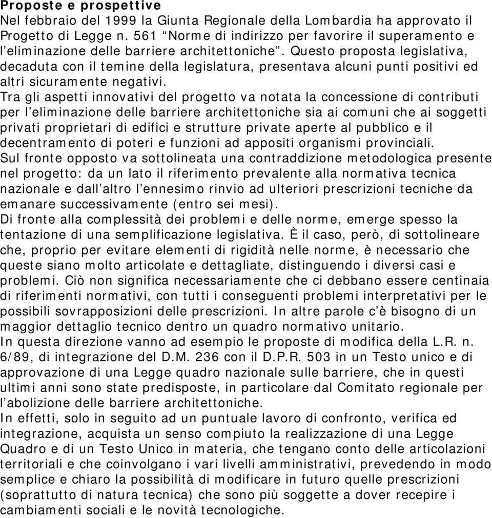 Questo proposta legislativa, decaduta con il temine della legislatura, presentava alcuni punti positivi ed altri sicuramente negativi.