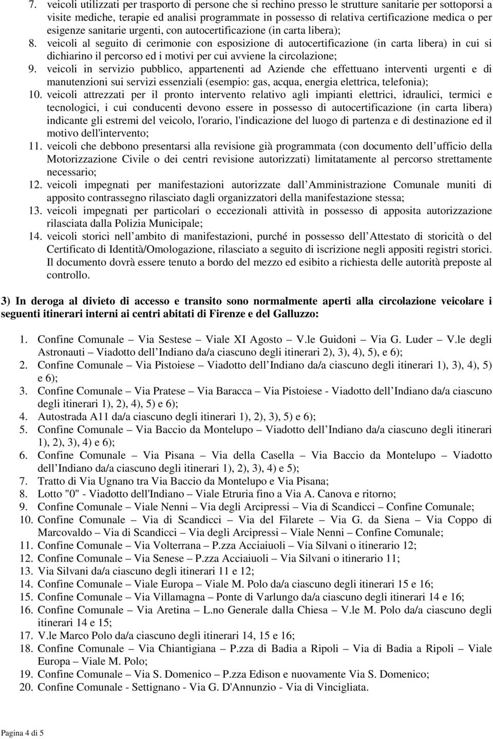 veicoli al seguito di cerimonie con esposizione di autocertificazione (in carta libera) in cui si dichiarino il percorso ed i motivi per cui avviene la circolazione; 9.