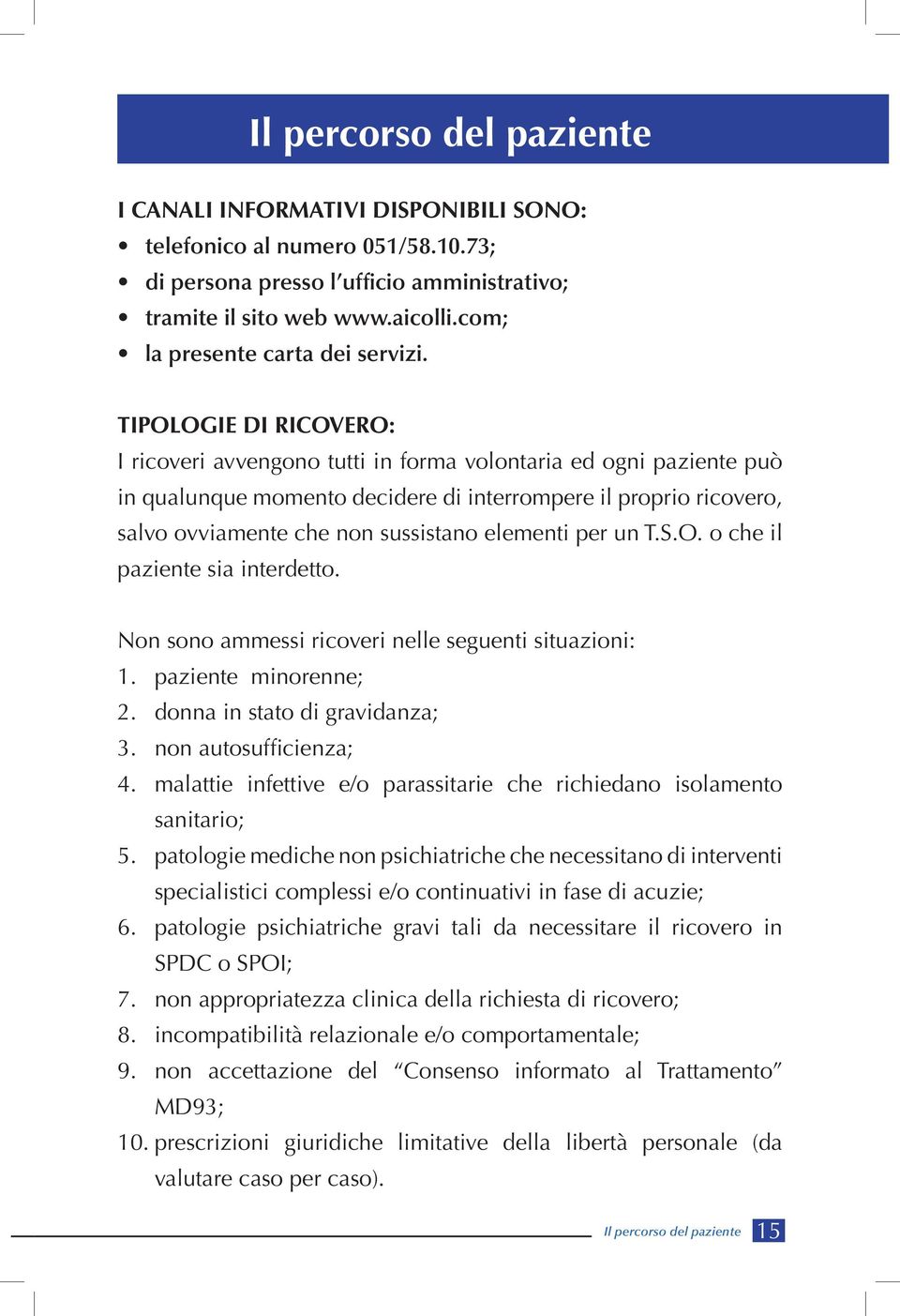 TIPOLOGIE DI RICOvERO: I ricoveri avvengono tutti in forma volontaria ed ogni paziente può in qualunque momento decidere di interrompere il proprio ricovero, salvo ovviamente che non sussistano