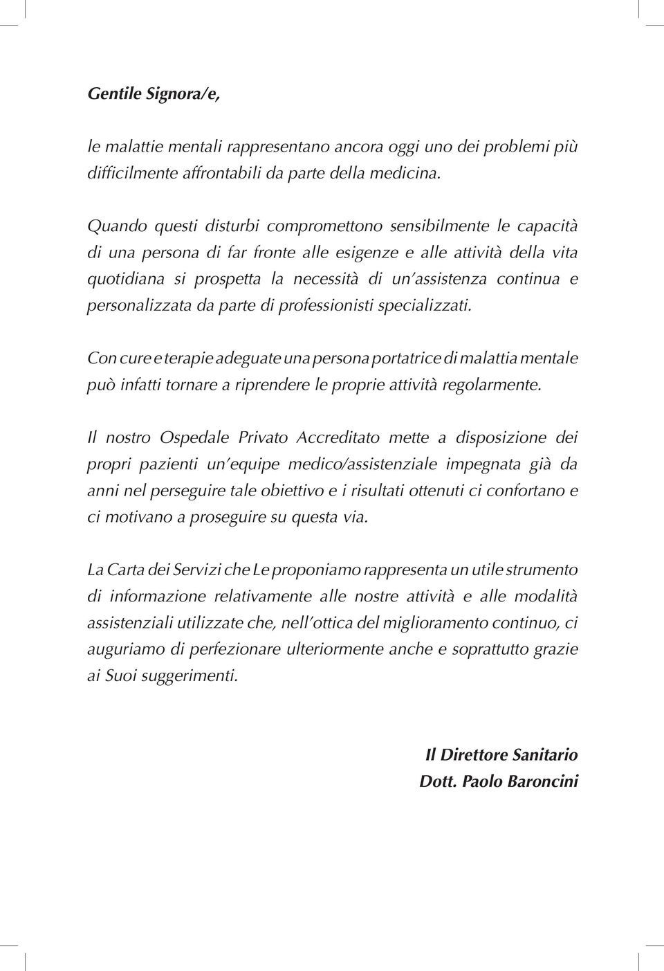 personalizzata da parte di professionisti specializzati. Con cure e terapie adeguate una persona portatrice di malattia mentale può infatti tornare a riprendere le proprie attività regolarmente.