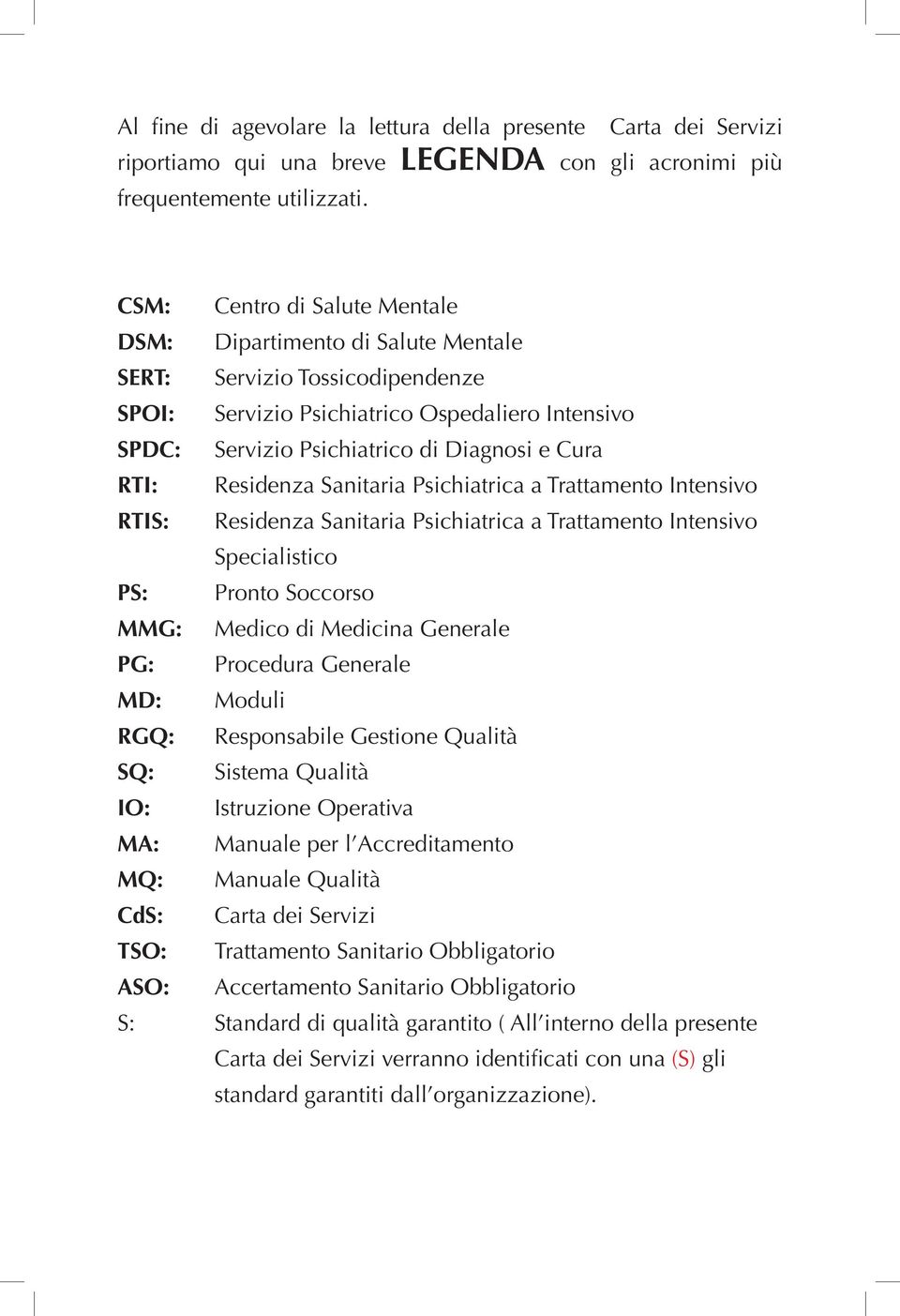 RTI: Residenza Sanitaria Psichiatrica a Trattamento Intensivo RTIS: Residenza Sanitaria Psichiatrica a Trattamento Intensivo Specialistico PS: Pronto Soccorso MMG: Medico di Medicina Generale PG: