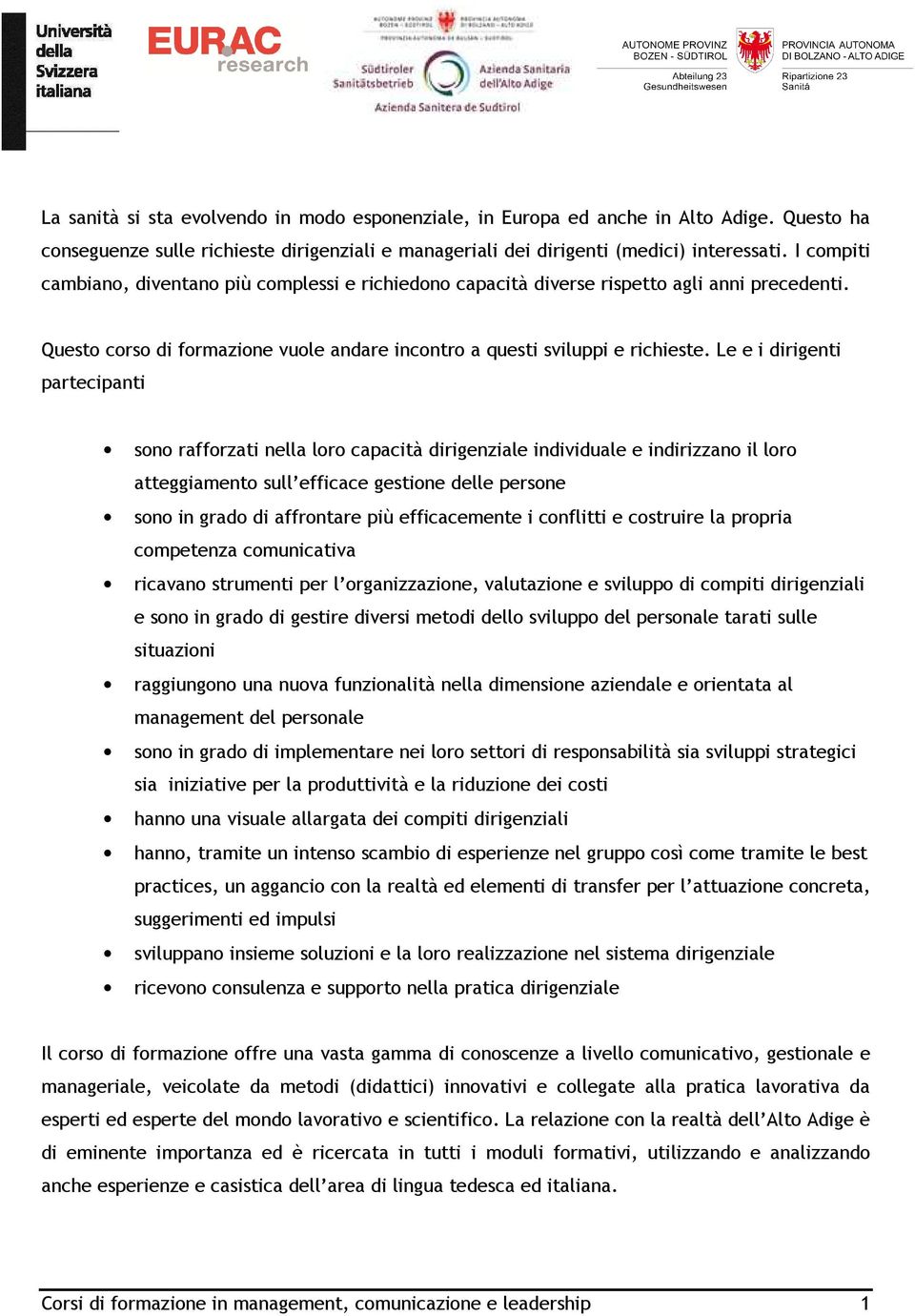 Le e i dirigenti partecipanti sono rafforzati nella loro capacità dirigenziale individuale e indirizzano il loro atteggiamento sull efficace gestione delle persone sono in grado di affrontare più