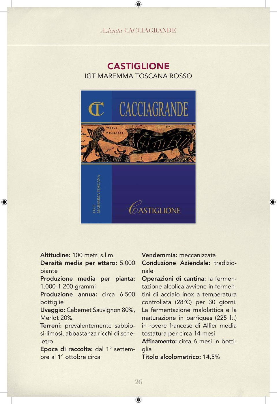 500 bottiglie Uvaggio: Cabernet Sauvignon 80%, Merlot 20% Terreni: prevalentemente sabbiosi-limosi, abbastanza ricchi di scheletro Epoca di raccolta: dal 1 settembre al 1 ottobre circa Vendemmia: