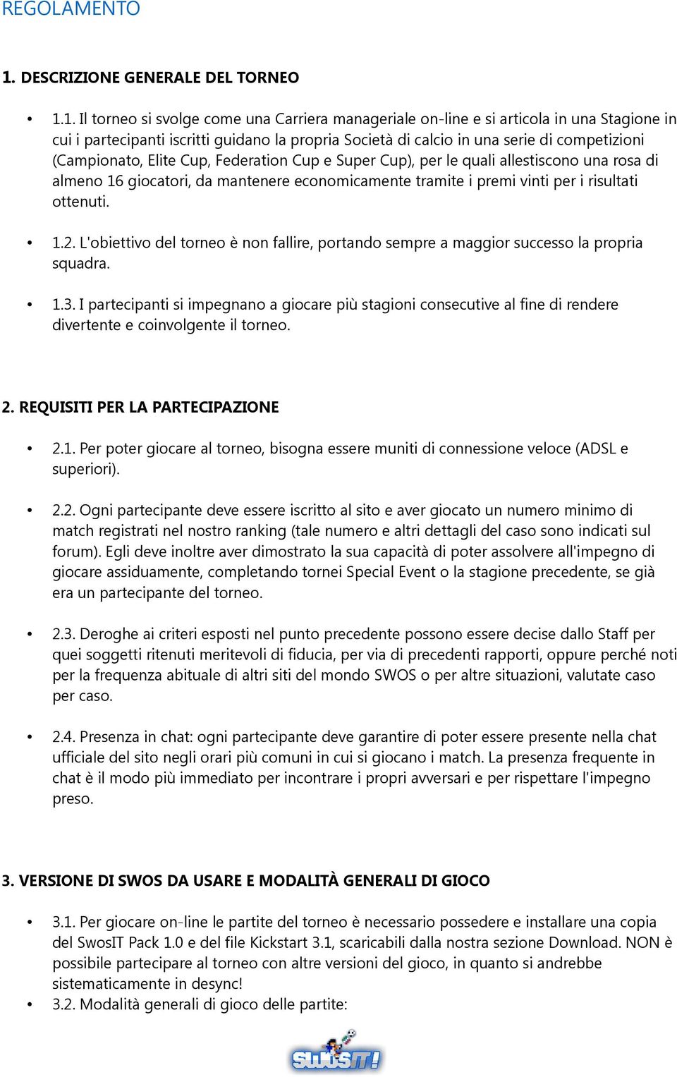 1. Il torneo si svolge come una Carriera manageriale on-line e si articola in una Stagione in cui i partecipanti iscritti guidano la propria Società di calcio in una serie di competizioni