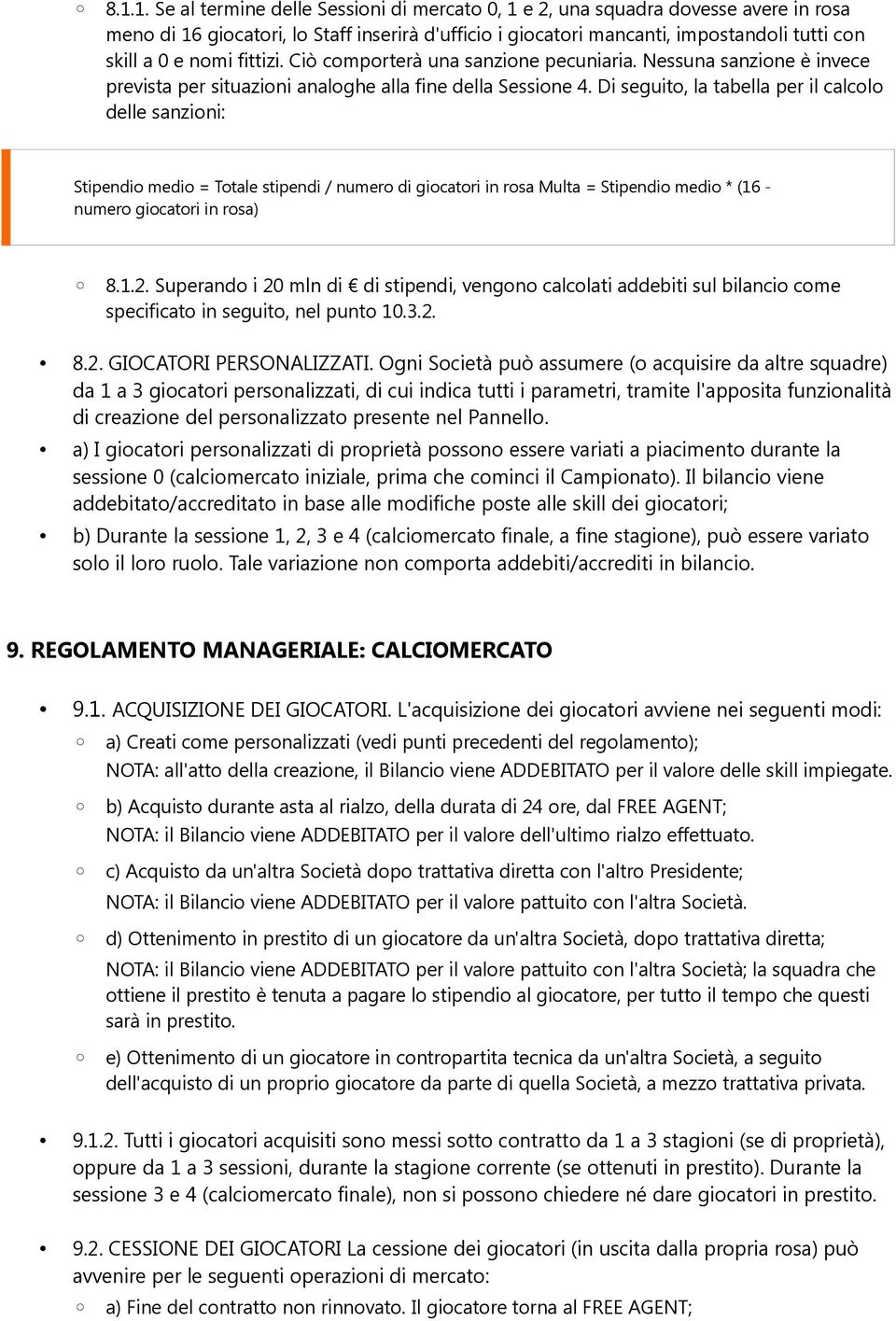 Di seguito, la tabella per il calcolo delle sanzioni: Stipendio medio = Totale stipendi / numero di giocatori in rosa Multa = Stipendio medio * (16 - numero giocatori in rosa) 8.1.2.