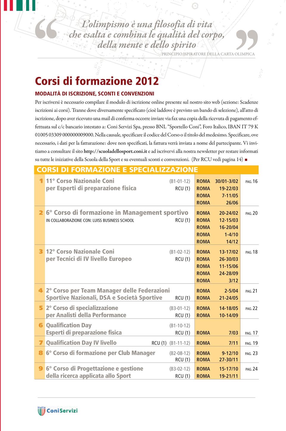 Tranne dove diversamente specificato (cioè laddove è previsto un bando di selezione), all atto di iscrizione, dopo aver ricevuto una mail di conferma occorre inviare via fax una copia della ricevuta