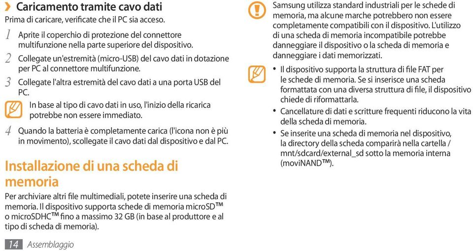 In base al tipo di cavo dati in uso, l'inizio della ricarica potrebbe non essere immediato.