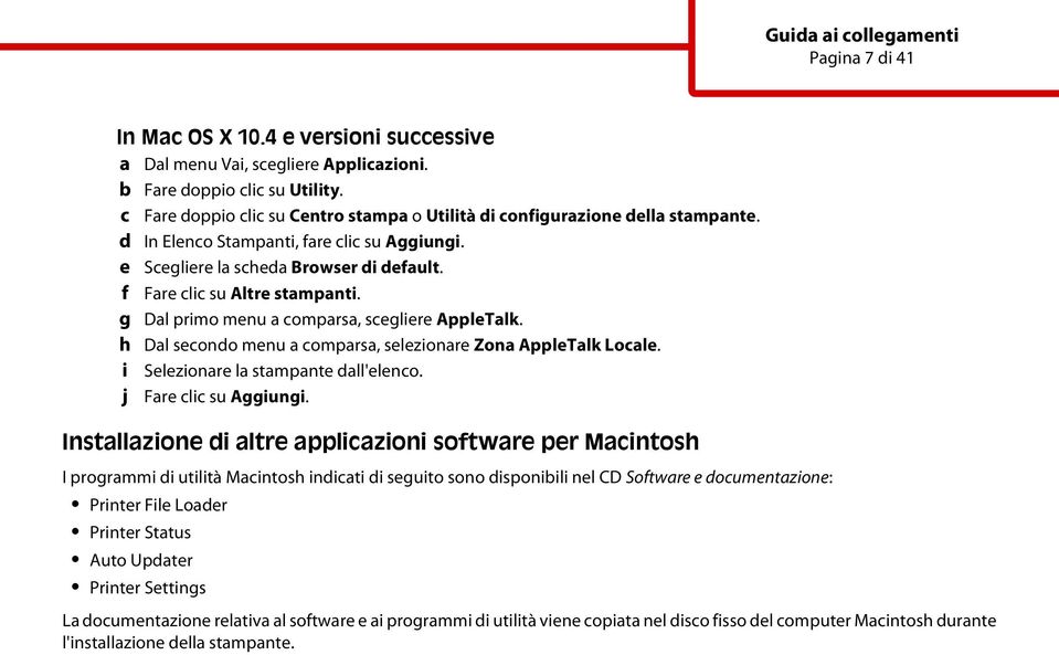 g Dal primo menu a comparsa, scegliere AppleTalk. h Dal secondo menu a comparsa, selezionare Zona AppleTalk Locale. i Selezionare la stampante dall'elenco. j Fare clic su Aggiungi.