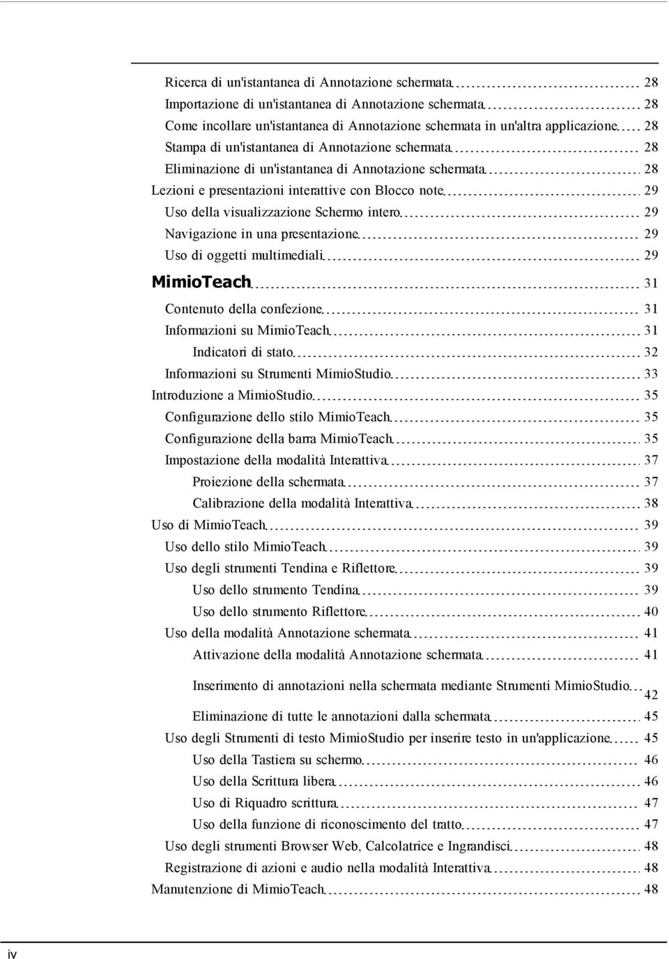 29 Navigazione in una presentazione 29 Uso di oggetti multimediali 29 MimioTeach 31 Contenuto della confezione 31 Informazioni su MimioTeach 31 Indicatori di stato 32 Informazioni su Strumenti