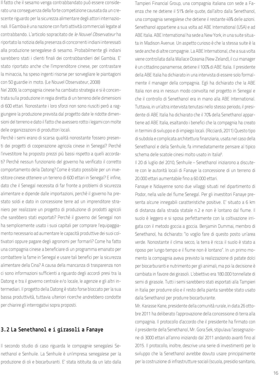 L articolo sopracitato de le Nouvel Observateur ha riportato la notizia della presenza di concorrenti indiani interessati alla produzione senegalese di sesamo.