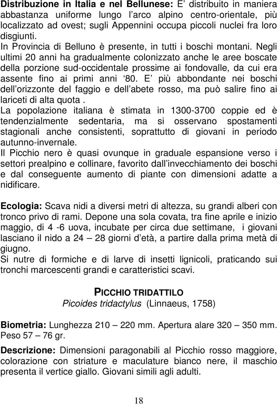 Negli ultimi 20 anni ha gradualmente colonizzato anche le aree boscate della porzione sud-occidentale prossime ai fondovalle, da cui era assente fino ai primi anni 80.