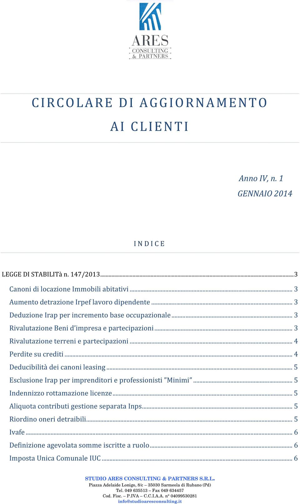 .. 3 Rivalutazione terreni e partecipazioni... 4 Perdite su crediti... 4 Deducibilità dei canoni leasing... 5 Esclusione Irap per imprenditori e professionisti Minimi.