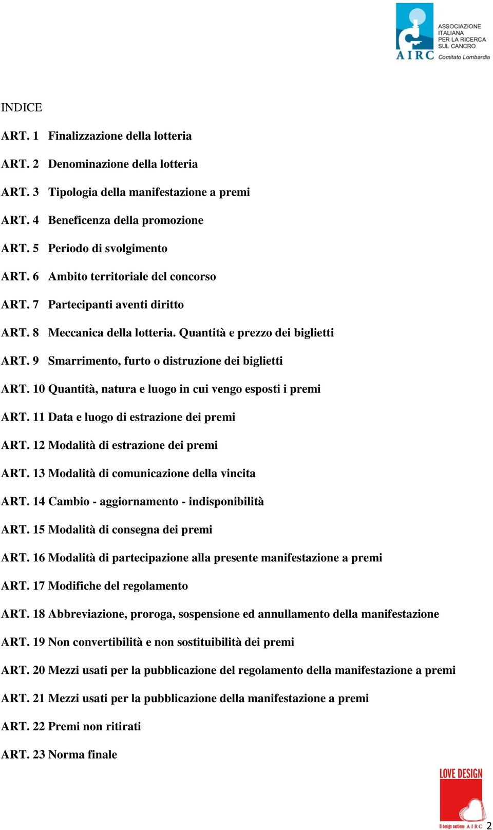 10 Quantità, natura e luogo in cui vengo esposti i premi ART. 11 Data e luogo di estrazione dei premi ART. 12 Modalità di estrazione dei premi ART. 13 Modalità di comunicazione della vincita ART.