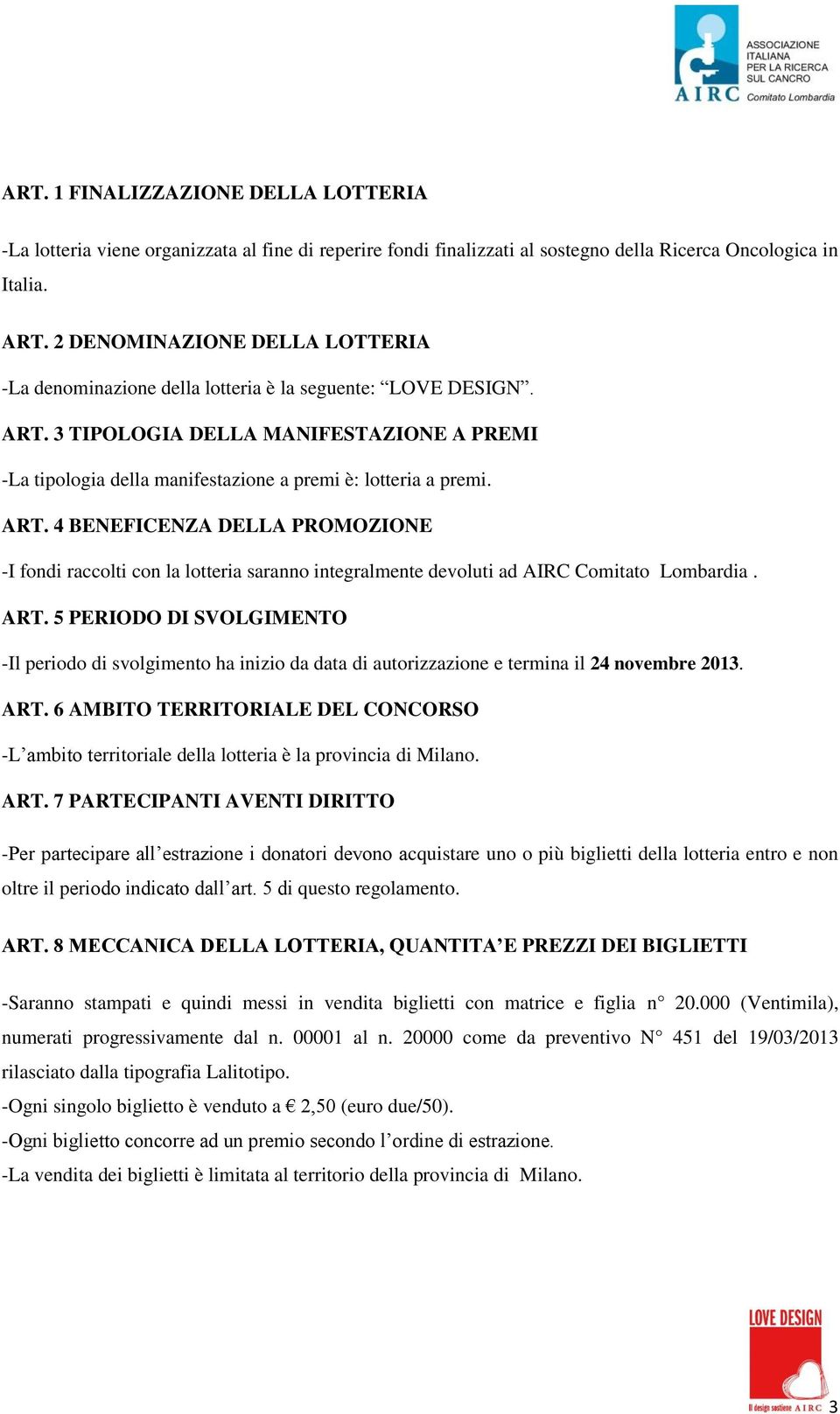 3 TIPOLOGIA DELLA MANIFESTAZIONE A PREMI -La tipologia della manifestazione a premi è: lotteria a premi. ART.