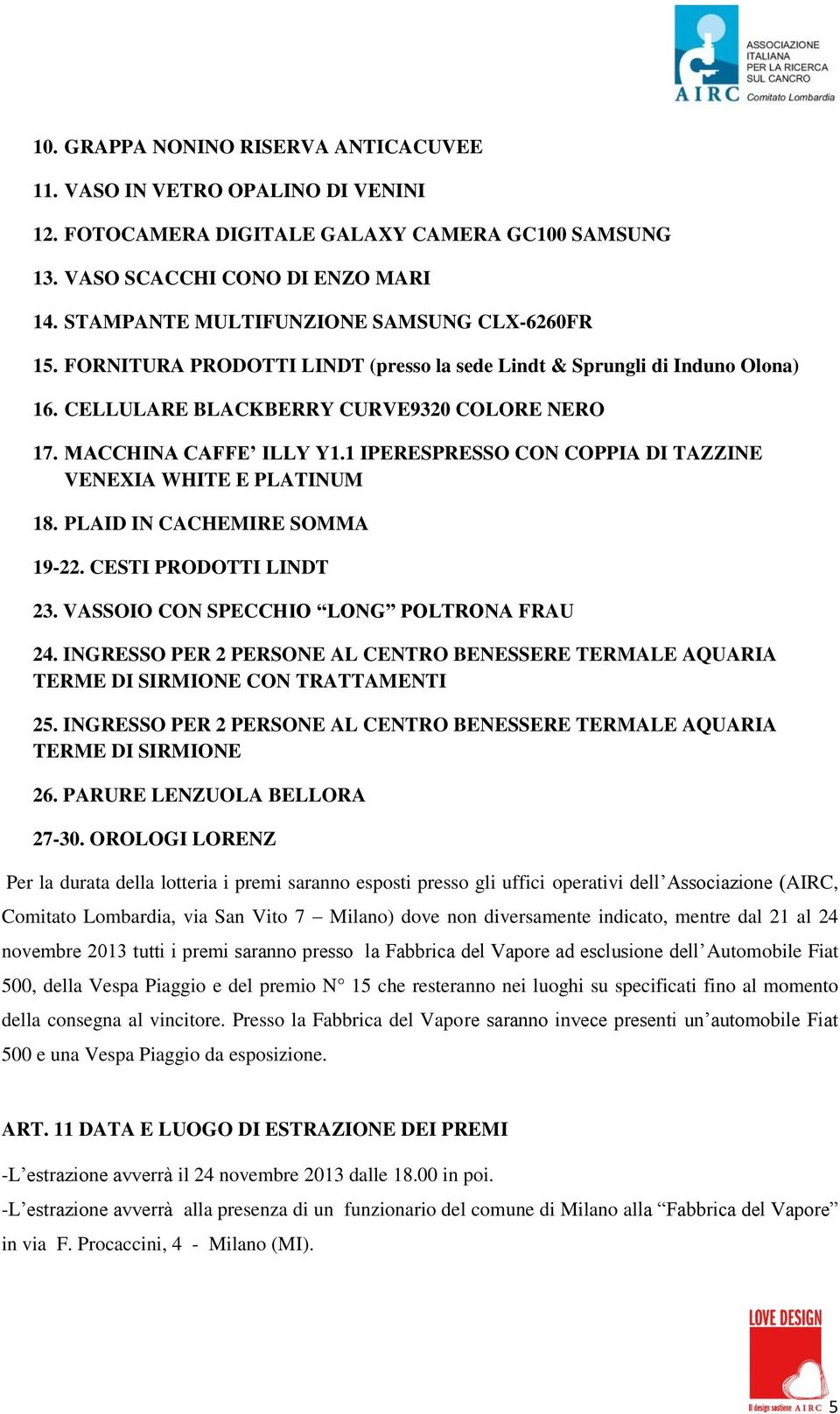 1 IPERESPRESSO CON COPPIA DI TAZZINE VENEXIA WHITE E PLATINUM 18. PLAID IN CACHEMIRE SOMMA 19-22. CESTI PRODOTTI LINDT 23. VASSOIO CON SPECCHIO LONG POLTRONA FRAU 24.