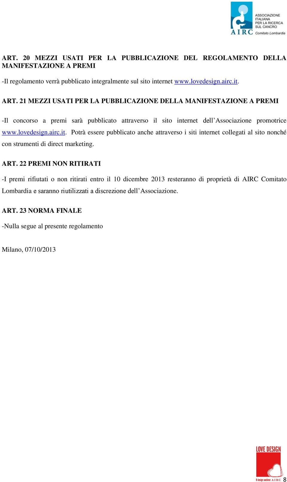 internet dell Associazione promotrice www.lovedesign.airc.it. Potrà essere pubblicato anche attraverso i siti internet collegati al sito nonché con strumenti di direct marketing. ART.