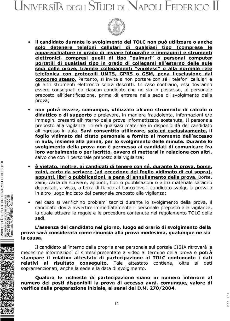 alla normale rete telefonica con protocolli UMTS, GPRS o GSM, pena l'esclusione dal concorso stesso.