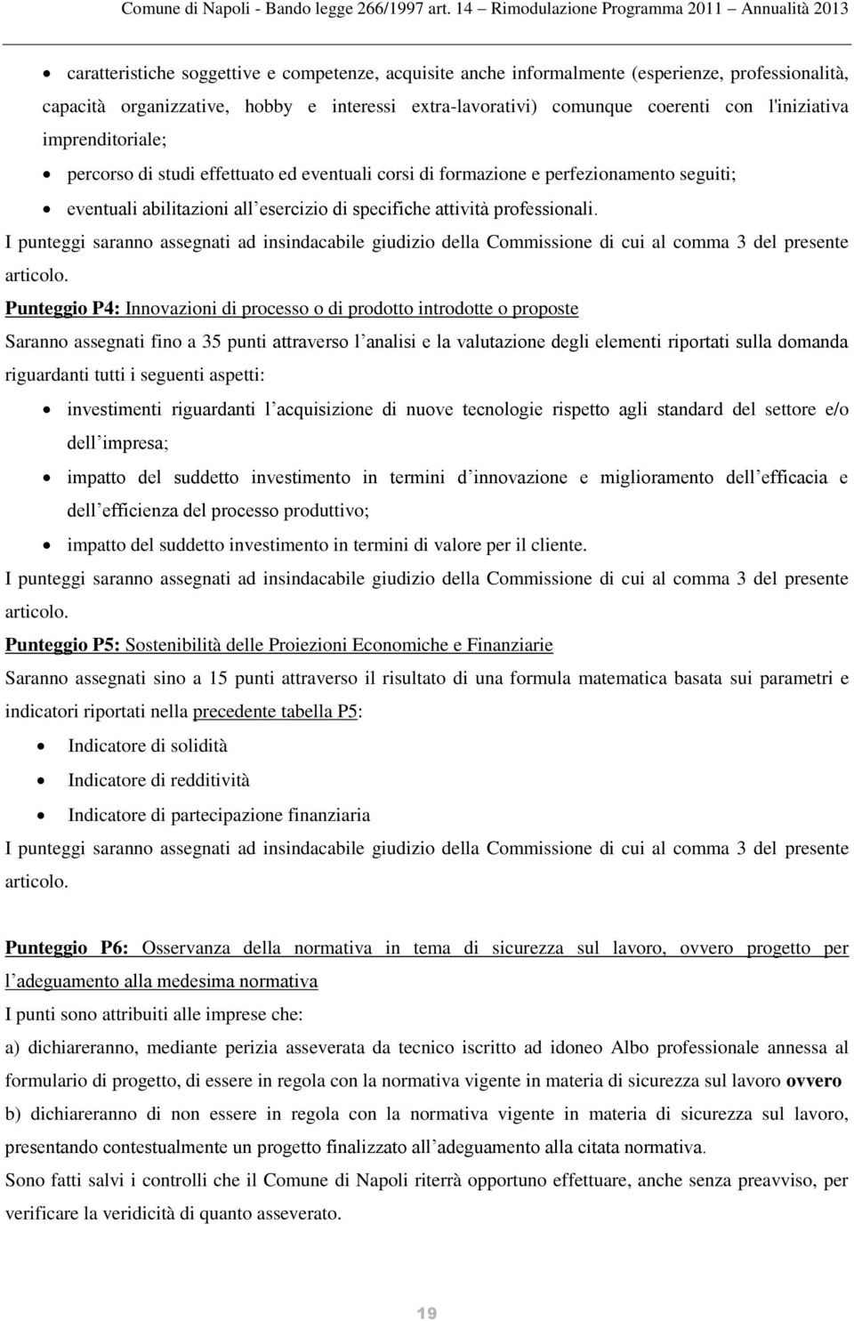 I punteggi saranno assegnati ad insindacabile giudizio della Commissione di cui al comma 3 del presente articolo.