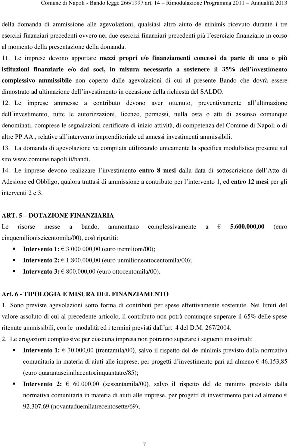 Le imprese devono apportare mezzi propri e/o finanziamenti concessi da parte di una o più istituzioni finanziarie e/o dai soci, in misura necessaria a sostenere il 35% dell investimento complessivo