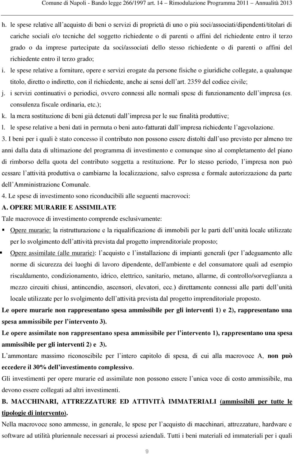 le spese relative a forniture, opere e servizi erogate da persone fisiche o giuridiche collegate, a qualunque titolo, diretto o indiretto, con il richiedente, anche ai sensi dell art.